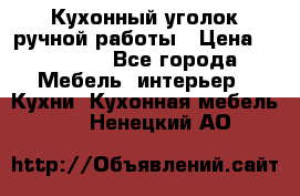 Кухонный уголок ручной работы › Цена ­ 55 000 - Все города Мебель, интерьер » Кухни. Кухонная мебель   . Ненецкий АО